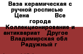 Ваза керамическая с ручной росписью  › Цена ­ 30 000 - Все города Коллекционирование и антиквариат » Другое   . Владимирская обл.,Радужный г.